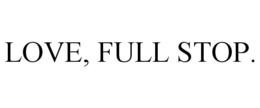 LOVE, FULL STOP. trademark