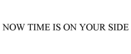 NOW TIME IS ON YOUR SIDE trademark