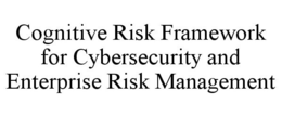 COGNITIVE RISK FRAMEWORK FOR CYBERSECURITY AND ENTERPRISE RISK MANAGEMENT trademark