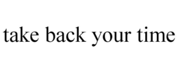 TAKE BACK YOUR TIME trademark