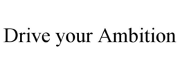 DRIVE YOUR AMBITION trademark