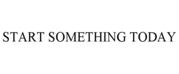START SOMETHING TODAY trademark