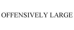 OFFENSIVELY LARGE trademark