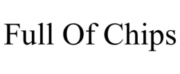 FULL OF CHIPS trademark