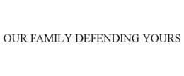 OUR FAMILY DEFENDING YOURS trademark