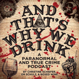 AND THAT'S WHY WE DRINK A PARANORMAL AND TRUE CRIME PODCAST BY CHRISTINE SCHIEFER, EM SCHULZ, & BOXED WINE trademark