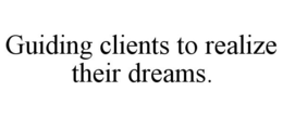 GUIDING CLIENTS TO REALIZE THEIR DREAMS. trademark