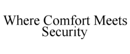 WHERE COMFORT MEETS SECURITY trademark