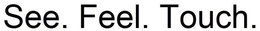 SEE. FEEL. TOUCH. trademark