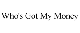 WHO'S GOT MY MONEY trademark