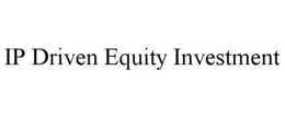 IP DRIVEN EQUITY INVESTMENT trademark
