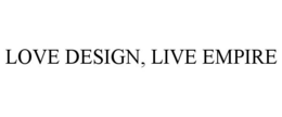 LOVE DESIGN, LIVE EMPIRE trademark