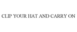 CLIP YOUR HAT AND CARRY ON trademark