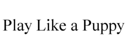 PLAY LIKE A PUPPY trademark