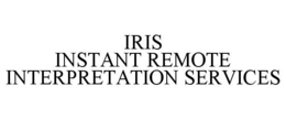 IRIS INSTANT REMOTE INTERPRETATION SERVICES trademark