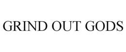GRIND OUT GODS trademark