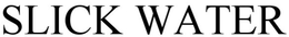 SLICK WATER trademark