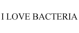I LOVE BACTERIA trademark