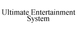 ULTIMATE ENTERTAINMENT SYSTEM trademark