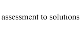 ASSESSMENT TO SOLUTIONS trademark