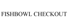 FISHBOWL CHECKOUT trademark