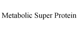 METABOLIC SUPER PROTEIN trademark