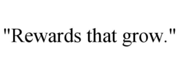 "REWARDS THAT GROW." trademark