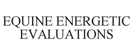 EQUINE ENERGETIC EVALUATIONS trademark