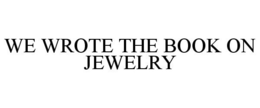 WE WROTE THE BOOK ON JEWELRY trademark