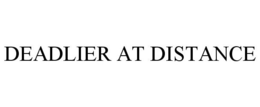 DEADLIER AT DISTANCE trademark