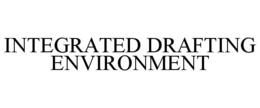 INTEGRATED DRAFTING ENVIRONMENT trademark