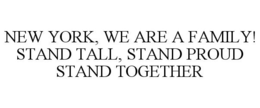 NEW YORK, WE ARE A FAMILY! STAND TALL, STAND PROUD STAND TOGETHER trademark
