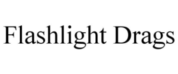 FLASHLIGHT DRAGS trademark