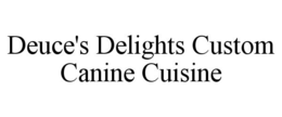 DEUCE'S DELIGHTS CUSTOM CANINE CUISINE trademark