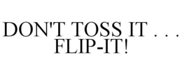 DON'T TOSS IT . . . FLIP-IT! trademark