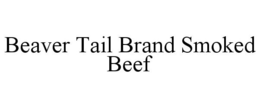 BEAVER TAIL BRAND SMOKED BEEF trademark