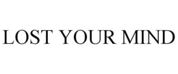 LOST YOUR MIND trademark