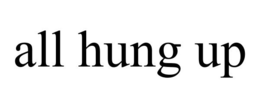 ALL HUNG UP trademark
