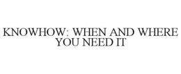 KNOWHOW: WHEN AND WHERE YOU NEED IT trademark