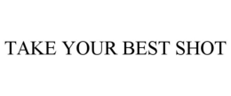 TAKE YOUR BEST SHOT trademark