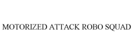 MOTORIZED ATTACK ROBO SQUAD trademark