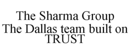THE SHARMA GROUP THE DALLAS TEAM BUILT ON TRUST trademark