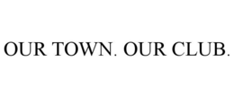 OUR TOWN. OUR CLUB. trademark