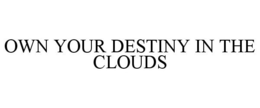 OWN YOUR DESTINY IN THE CLOUDS trademark