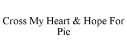 CROSS MY HEART & HOPE FOR PIE trademark