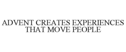 ADVENT CREATES EXPERIENCES THAT MOVE PEOPLE trademark