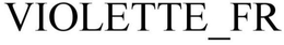 VIOLETTE_FR trademark