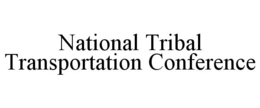 NATIONAL TRIBAL TRANSPORTATION CONFERENCE trademark
