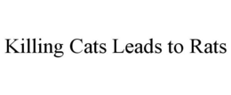 KILLING CATS LEADS TO RATS trademark