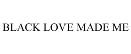 BLACK LOVE MADE ME trademark